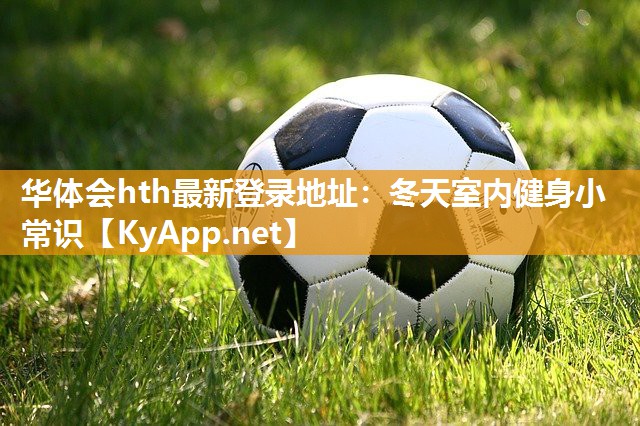 华体会hth最新登录地址：冬天室内健身小常识