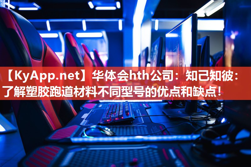 知己知彼：了解塑胶跑道材料不同型号的优点和缺点！